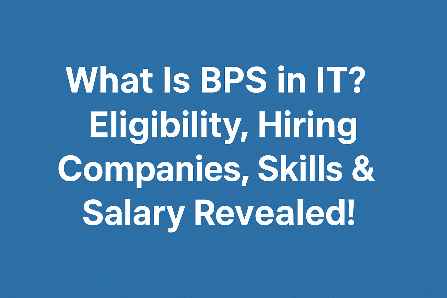 What Is BPS in IT? Eligibility, Hiring Companies, Skills & Salary Revealed!